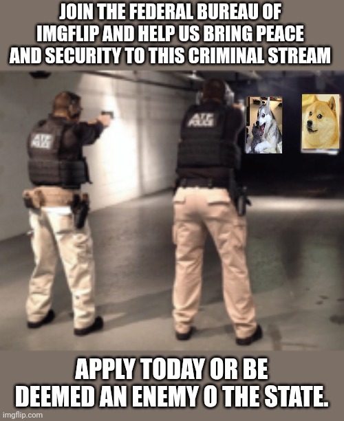 Obey | JOIN THE FEDERAL BUREAU OF IMGFLIP AND HELP US BRING PEACE AND SECURITY TO THIS CRIMINAL STREAM; APPLY TODAY OR BE DEEMED AN ENEMY O THE STATE. | image tagged in fbi | made w/ Imgflip meme maker