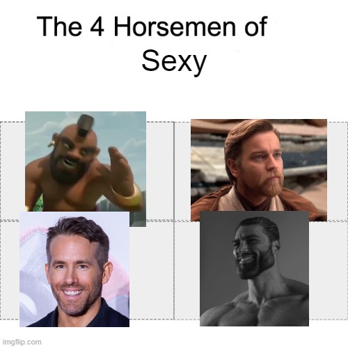 im a guy nno homo | Sexy | image tagged in four horsemen | made w/ Imgflip meme maker
