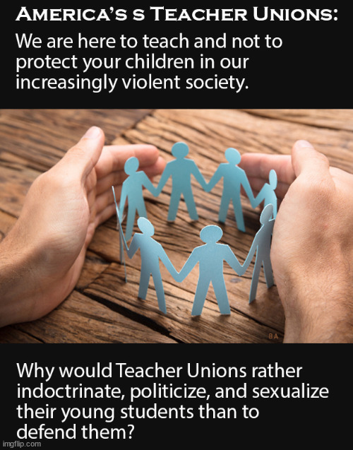 Why do Teacher Unions indoctrinate children with politized insanity but refuse to protect them? | image tagged in memes,politics,children | made w/ Imgflip meme maker