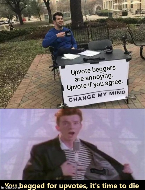 You know the rules and so do I | Upvote beggars are annoying. Upvote if you agree. | image tagged in memes,change my mind,you begged for upvotes it's time to die,lol | made w/ Imgflip meme maker