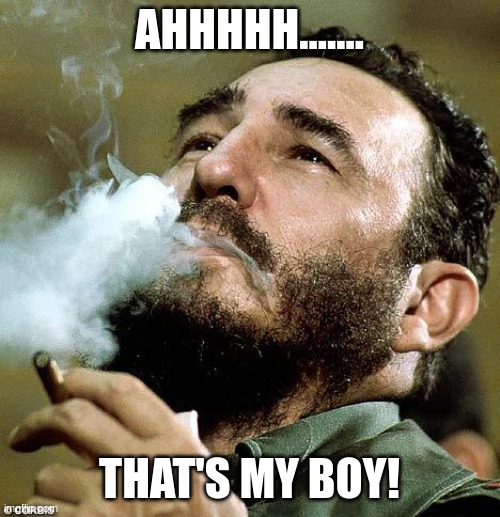 castro | AHHHHH....... THAT'S MY BOY! | image tagged in castro | made w/ Imgflip meme maker
