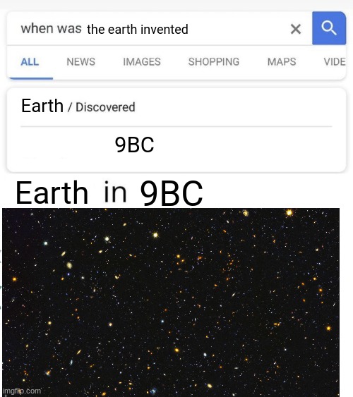 when was...invented/discovered | the earth invented; Earth; 9BC; 9BC; Earth | image tagged in when was invented/discovered | made w/ Imgflip meme maker
