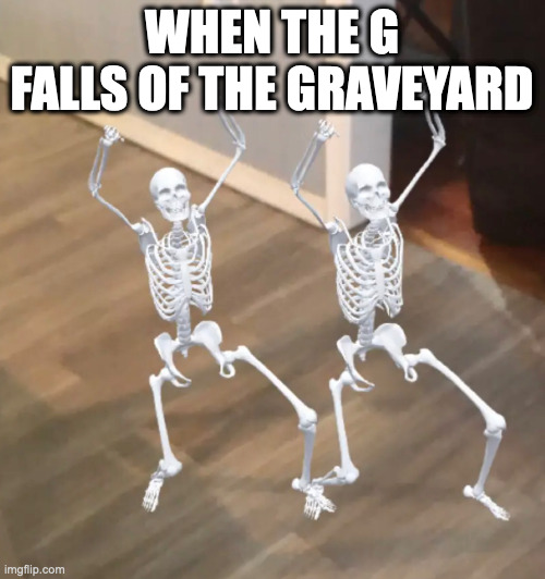 raveyard | WHEN THE G FALLS OF THE GRAVEYARD | image tagged in dancing skellys | made w/ Imgflip meme maker