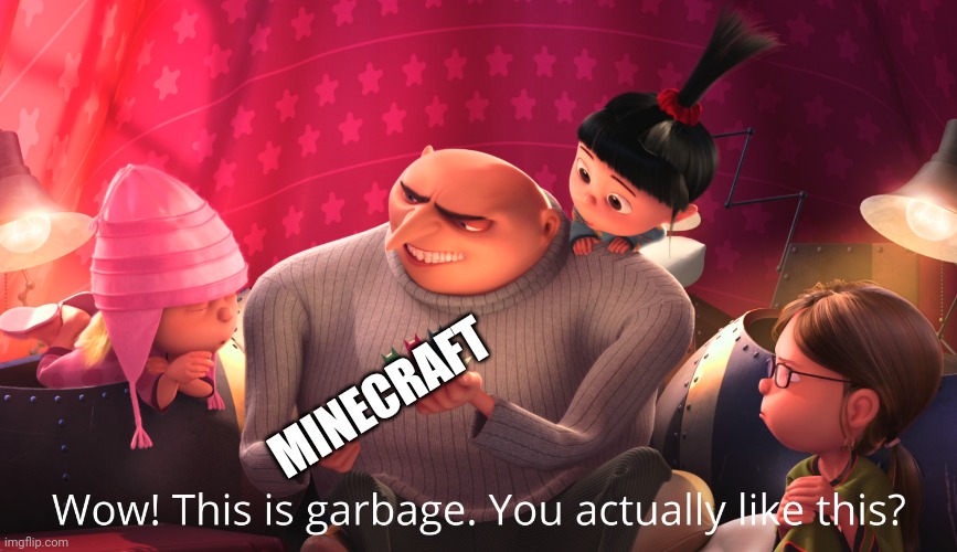 Complete and utter garbage | MINECRAFT | image tagged in wow this is garbage you actually like this | made w/ Imgflip meme maker