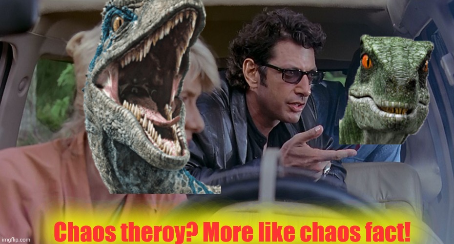 Ian Malcolm | Chaos theroy? More like chaos fact! | image tagged in ian malcolm | made w/ Imgflip meme maker