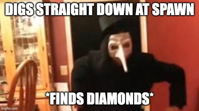 Yea i found diamonds | DIGS STRAIGHT DOWN AT SPAWN; *FINDS DIAMONDS* | image tagged in i smell pennies | made w/ Imgflip meme maker