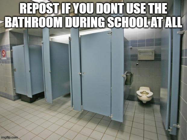 Idk what happens but I just don't. | image tagged in repost,bathroom,school,e | made w/ Imgflip meme maker