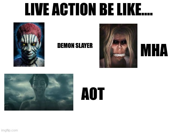 WTF | LIVE ACTION BE LIKE.... MHA; DEMON SLAYER; AOT | image tagged in demon slayer,my hero academia,attack on titan,scariest things on earth,devil may cry | made w/ Imgflip meme maker