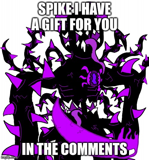 God Consumer Spike | SPIKE I HAVE A GIFT FOR YOU; IN THE COMMENTS | image tagged in god consumer spike | made w/ Imgflip meme maker