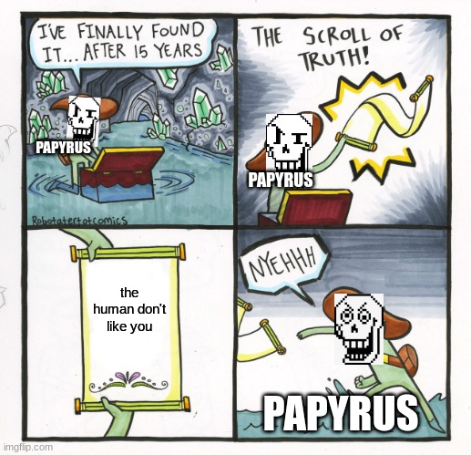 papyrus |  PAPYRUS; PAPYRUS; the human don't like you; PAPYRUS | image tagged in memes,the scroll of truth | made w/ Imgflip meme maker