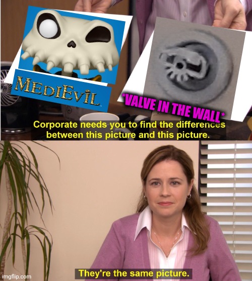 -Skeleton face. | *VALVE IN THE WALL* | image tagged in memes,they're the same picture,valve,trump wall,medieval meme,online gaming | made w/ Imgflip meme maker