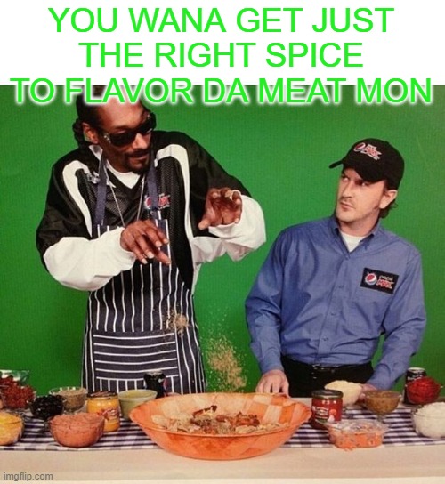 YOU WANA GET JUST THE RIGHT SPICE TO FLAVOR DA MEAT MON | made w/ Imgflip meme maker