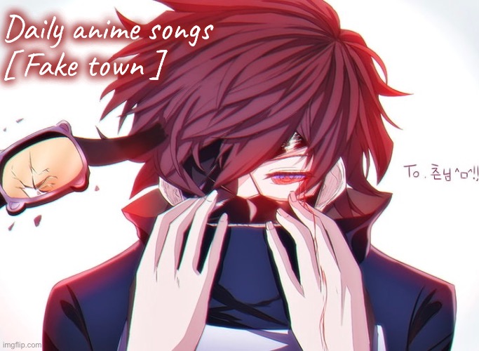 Daily anime songs
[ Fake town ] | image tagged in daily anime songs | made w/ Imgflip meme maker