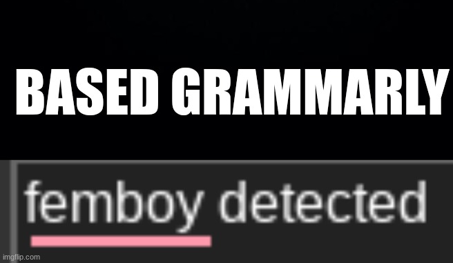 BASED GRAMMARLY | image tagged in black background | made w/ Imgflip meme maker