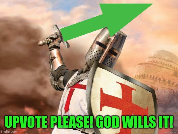 crusader | UPVOTE PLEASE! GOD WILLS IT! | image tagged in crusader | made w/ Imgflip meme maker