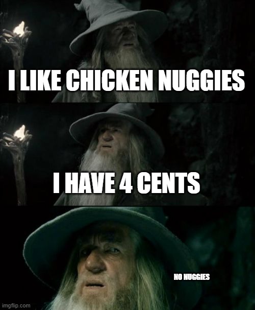 Confused Gandalf | I LIKE CHICKEN NUGGIES; I HAVE 4 CENTS; NO NUGGIES | image tagged in memes,confused gandalf | made w/ Imgflip meme maker