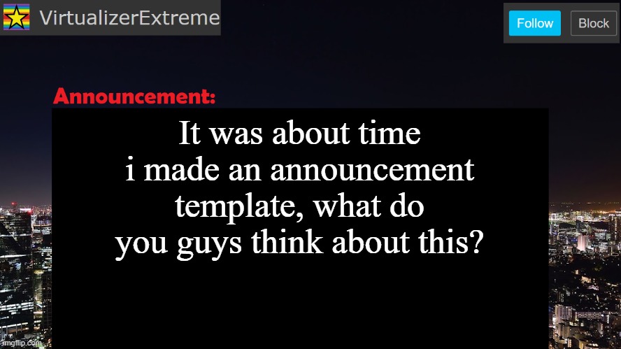 VirtualizerExtreme announcement template | It was about time i made an announcement template, what do you guys think about this? | image tagged in virtualizerextreme announcement template | made w/ Imgflip meme maker