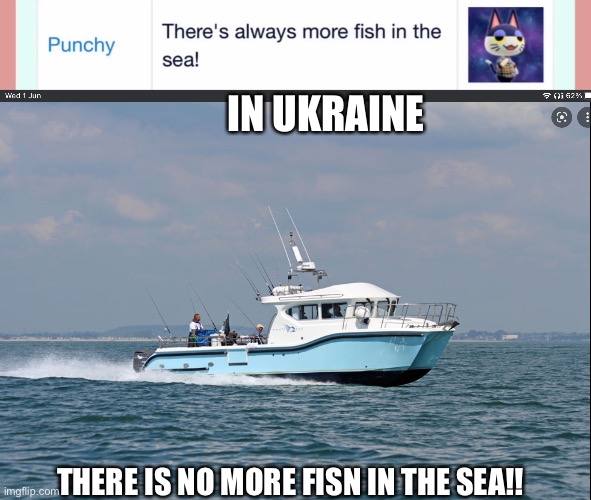 There is no more fish in the sea Meme | IN UKRAINE; THERE IS NO MORE FISN IN THE SEA!! | image tagged in meme,funny,ukraine,animal crossing | made w/ Imgflip meme maker