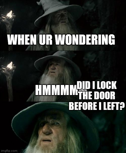 Confused Gandalf | WHEN UR WONDERING; DID I LOCK THE DOOR BEFORE I LEFT? HMMMMM | image tagged in memes,confused gandalf | made w/ Imgflip meme maker