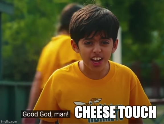 Cheese Touch | CHEESE TOUCH | image tagged in cheese touch | made w/ Imgflip meme maker