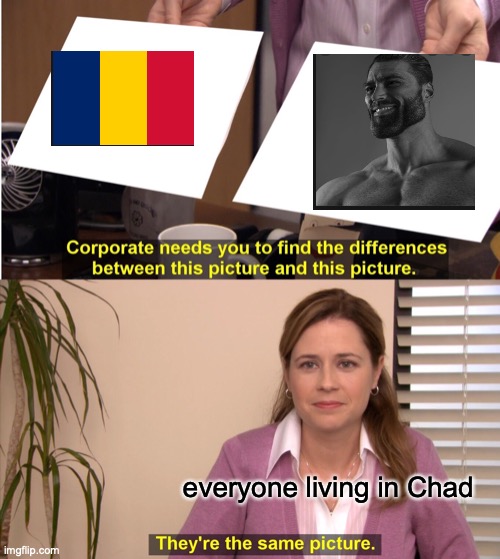 chad | everyone living in Chad | image tagged in memes,they're the same picture,chad,giga chad | made w/ Imgflip meme maker