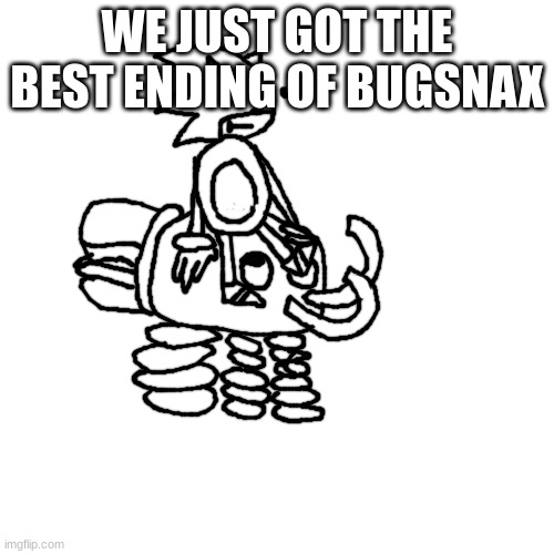 Sunky and Bunger | WE JUST GOT THE BEST ENDING OF BUGSNAX | image tagged in sunky and bunger | made w/ Imgflip meme maker