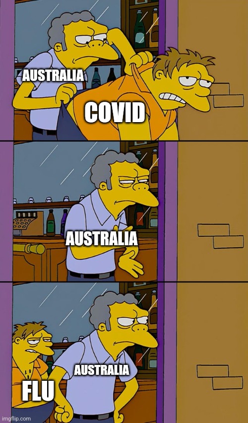 Oh hell naw... |  AUSTRALIA; COVID; AUSTRALIA; AUSTRALIA; FLU | image tagged in moe throws barney,coronavirus,covid-19,australia,flu,memes | made w/ Imgflip meme maker
