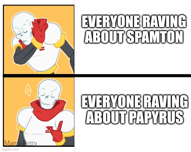 papyrus drake meme | EVERYONE RAVING ABOUT SPAMTON; EVERYONE RAVING ABOUT PAPYRUS | image tagged in papyrus drake meme | made w/ Imgflip meme maker