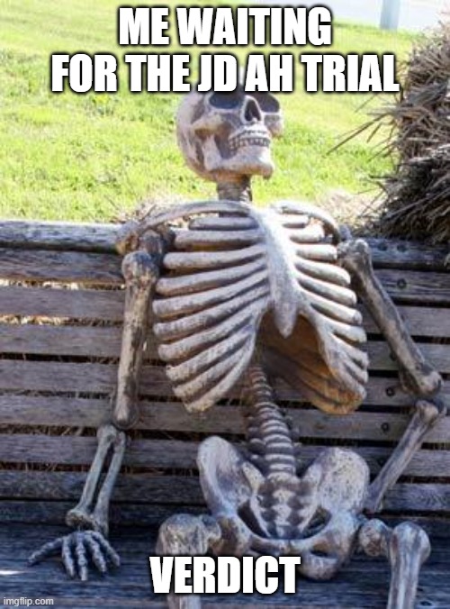 One hour left people! | ME WAITING FOR THE JD AH TRIAL; VERDICT | image tagged in memes,waiting skeleton | made w/ Imgflip meme maker