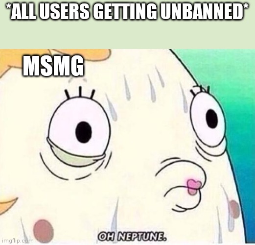 even denmark and dekuto | *ALL USERS GETTING UNBANNED*; MSMG | image tagged in oh neptune | made w/ Imgflip meme maker