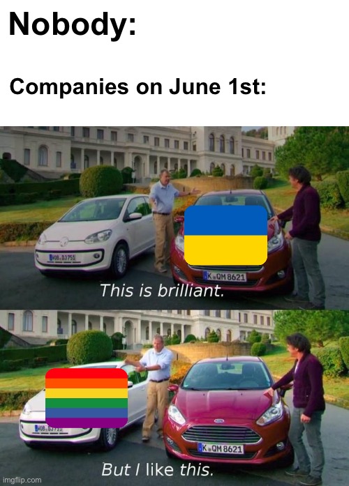 June 1, 2022 be like: | Nobody:; Companies on June 1st: | image tagged in this is brilliant but i like this,pride month,ukraine,memes | made w/ Imgflip meme maker