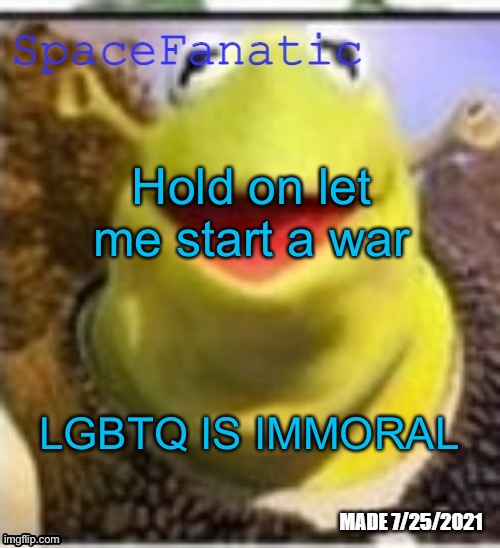 Why am I doing this | Hold on let me start a war; LGBTQ IS IMMORAL | image tagged in spacefanatic announcement temp | made w/ Imgflip meme maker