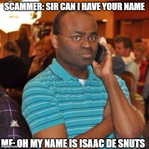 the best way to troll a scammer | SCAMMER: SIR CAN I HAVE YOUR NAME; ME: OH MY NAME IS ISAAC DE SNUTS | image tagged in calling the police | made w/ Imgflip meme maker