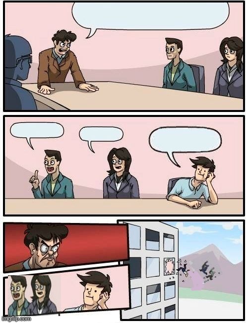 My version of Boardroom Meeting Suggestion Blank Meme Template