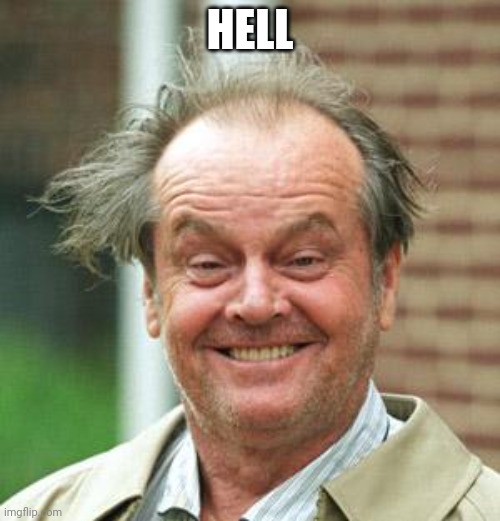 Jack Nicholson Crazy Hair | HELL | image tagged in jack nicholson crazy hair | made w/ Imgflip meme maker