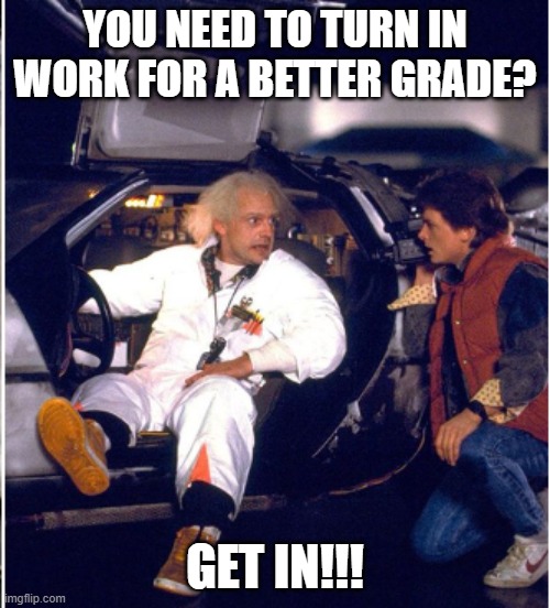 YOU NEED TO TURN IN WORK FOR A BETTER GRADE? GET IN!!! | made w/ Imgflip meme maker