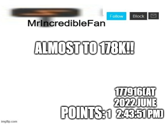 MrIncredibleFan Announcement Template | ALMOST TO 178K!! 177916(AT 2022 JUNE 1   2:43:51 PM) | image tagged in mrincrediblefan announcement template | made w/ Imgflip meme maker