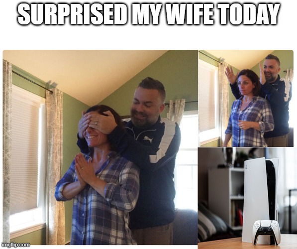 Nothing | SURPRISED MY WIFE TODAY | image tagged in gaming | made w/ Imgflip meme maker