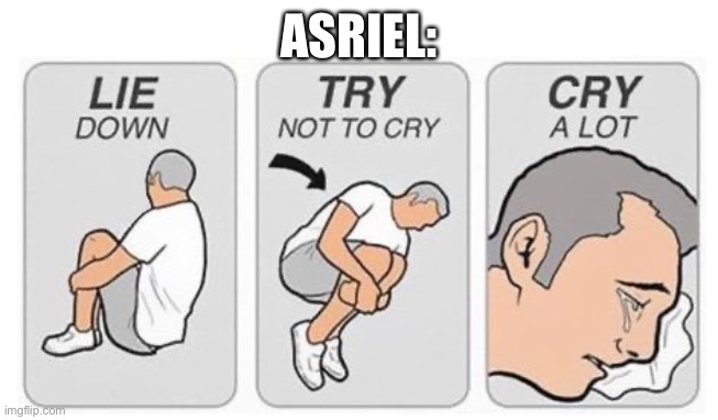 cry a lot | ASRIEL: | image tagged in cry a lot | made w/ Imgflip meme maker