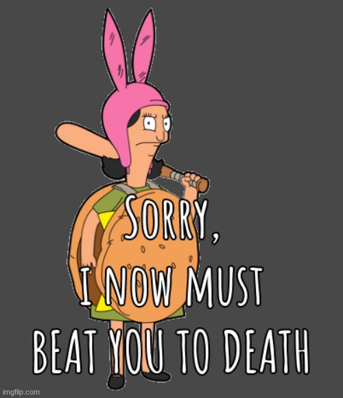 sorry i now must beat you to death | image tagged in sorry i now must beat you to death | made w/ Imgflip meme maker