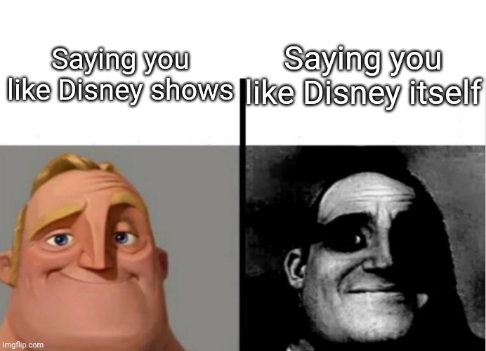 Disney in a shellnut | Saying you like Disney shows; Saying you like Disney itself | image tagged in teacher's copy | made w/ Imgflip meme maker