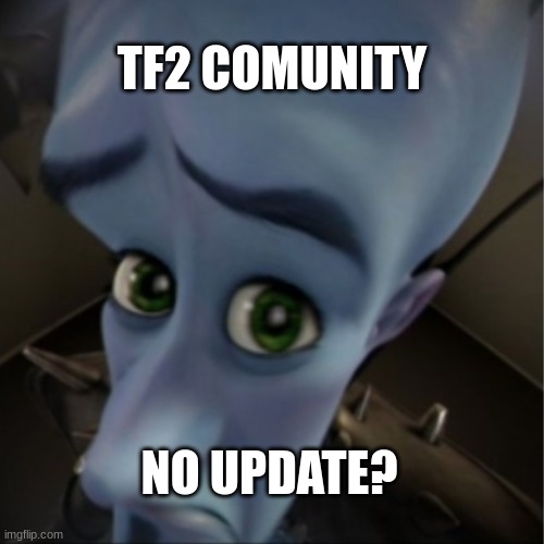 Megamind peeking | TF2 COMUNITY; NO UPDATE? | image tagged in megamind peeking | made w/ Imgflip meme maker