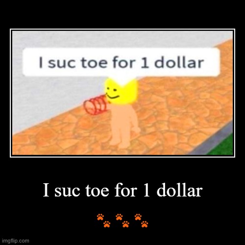 I SUC TOE FOR 1 DOLLAR | image tagged in funny,demotivationals,i suc toe for 1 dollar,roblox | made w/ Imgflip demotivational maker