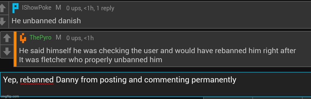 Seriously why do people think I willingly unbanned Danny? I rebanned him right after | made w/ Imgflip meme maker