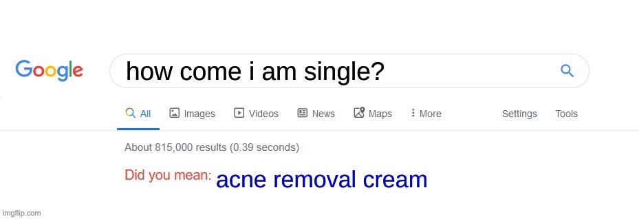 not relatable because I actually clean my face | how come i am single? acne removal cream | image tagged in did you mean | made w/ Imgflip meme maker