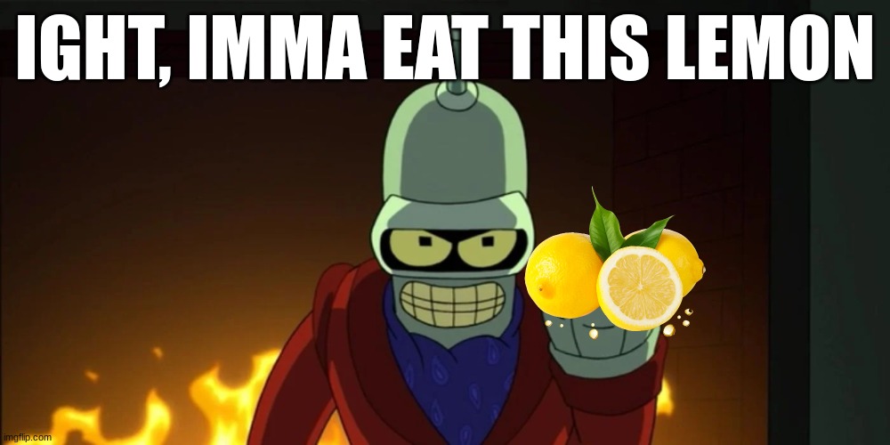 *dies* | IGHT, IMMA EAT THIS LEMON | made w/ Imgflip meme maker