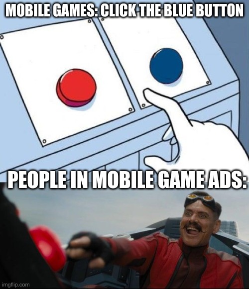 all i wanted was to play clash | MOBILE GAMES: CLICK THE BLUE BUTTON; PEOPLE IN MOBILE GAME ADS: | image tagged in robotnick button,meme is yum,mobile games | made w/ Imgflip meme maker