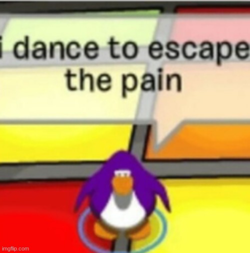 i dance to ecsape the pain | image tagged in i dance to ecsape the pain | made w/ Imgflip meme maker
