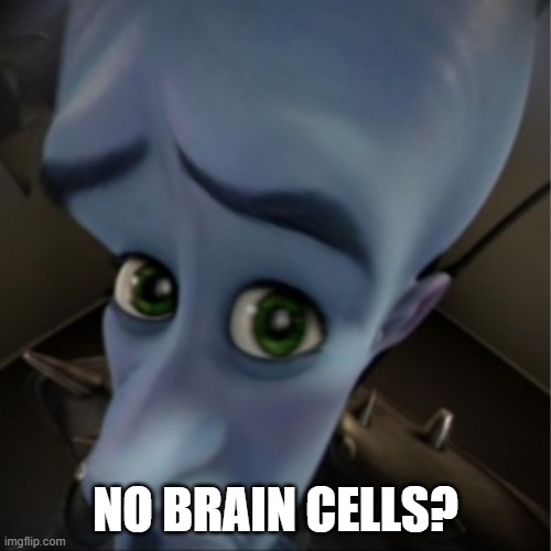 Megamind peeking | NO BRAIN CELLS? | image tagged in megamind peeking | made w/ Imgflip meme maker