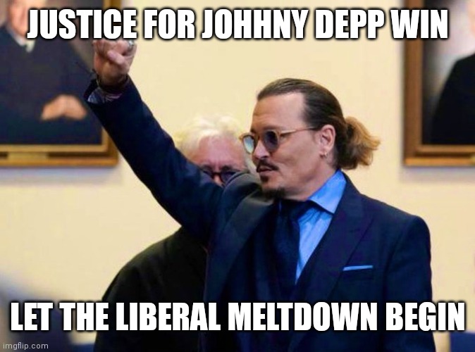 Johhny Depp Just won his trial freedom win not lying Amber | JUSTICE FOR JOHHNY DEPP WIN; LET THE LIBERAL MELTDOWN BEGIN | made w/ Imgflip meme maker